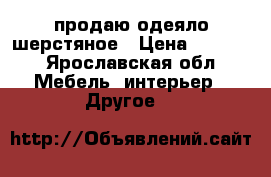 продаю одеяло шерстяное › Цена ­ 1 000 - Ярославская обл. Мебель, интерьер » Другое   